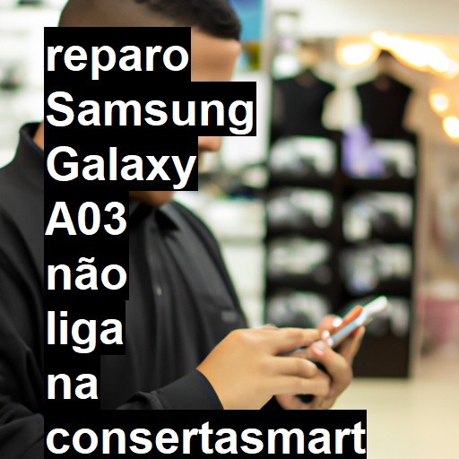 SAMSUNG GALAXY A03 NÃO LIGA | ConsertaSmart