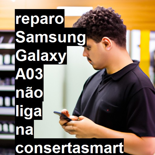 SAMSUNG GALAXY A03 NÃO LIGA | ConsertaSmart