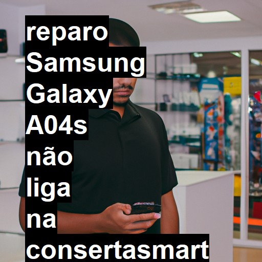 SAMSUNG GALAXY A04S NÃO LIGA | ConsertaSmart