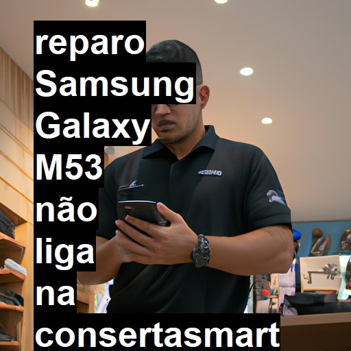 SAMSUNG GALAXY M53 NÃO LIGA | ConsertaSmart