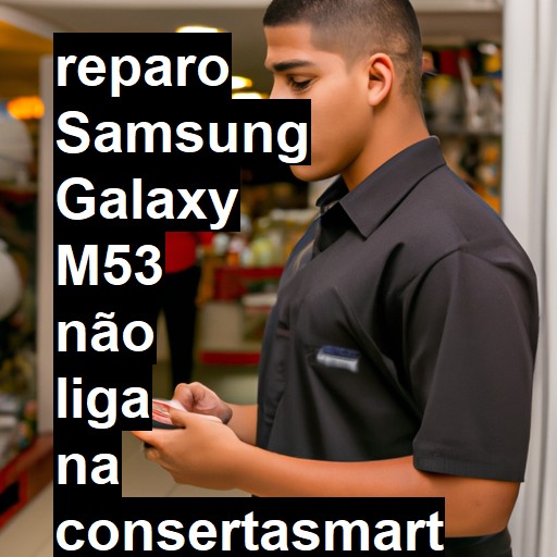 SAMSUNG GALAXY M53 NÃO LIGA | ConsertaSmart