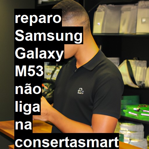 SAMSUNG GALAXY M53 NÃO LIGA | ConsertaSmart