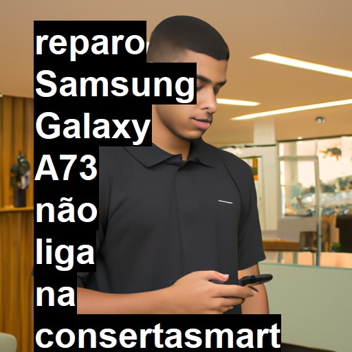 SAMSUNG GALAXY A73 NÃO LIGA | ConsertaSmart