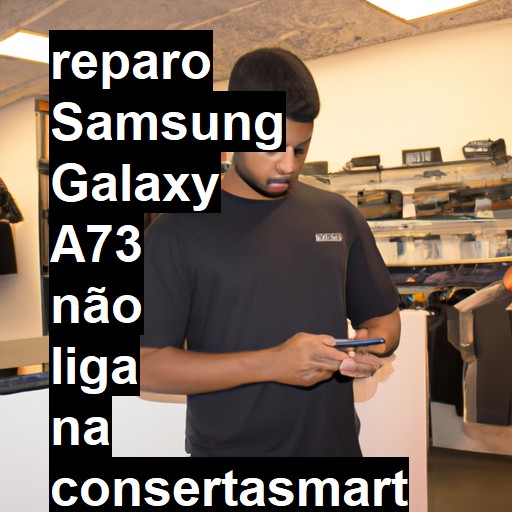 SAMSUNG GALAXY A73 NÃO LIGA | ConsertaSmart