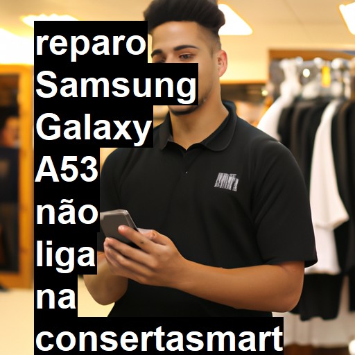 SAMSUNG GALAXY A53 NÃO LIGA | ConsertaSmart