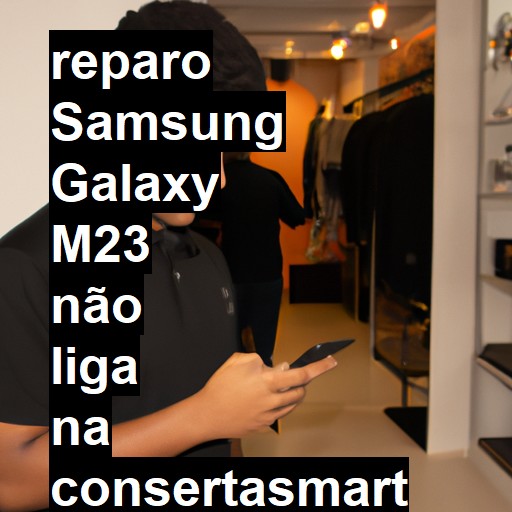 SAMSUNG GALAXY M23 NÃO LIGA | ConsertaSmart