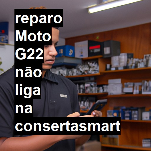 MOTO G22 NÃO LIGA | ConsertaSmart