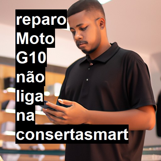 MOTO G10 NÃO LIGA | ConsertaSmart
