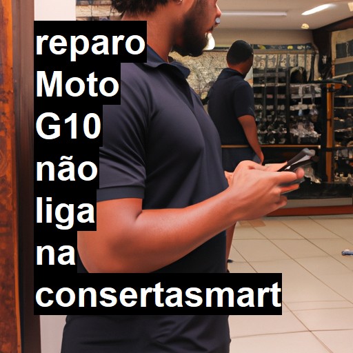 MOTO G10 NÃO LIGA | ConsertaSmart