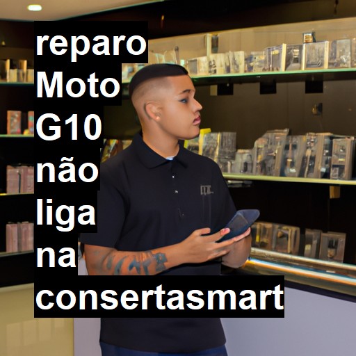 MOTO G10 NÃO LIGA | ConsertaSmart