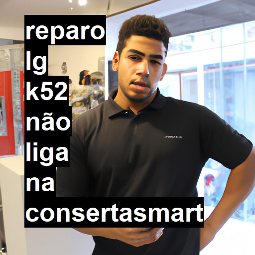 LG K52 NÃO LIGA | ConsertaSmart