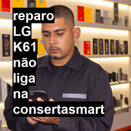 LG K61 NÃO LIGA | ConsertaSmart