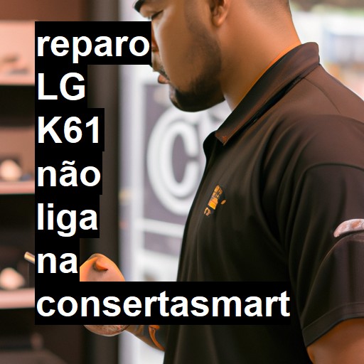 LG K61 NÃO LIGA | ConsertaSmart