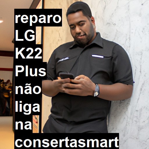 LG K22 PLUS NÃO LIGA | ConsertaSmart