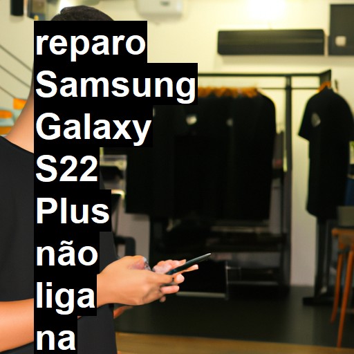 SAMSUNG GALAXY S22 PLUS NÃO LIGA | ConsertaSmart