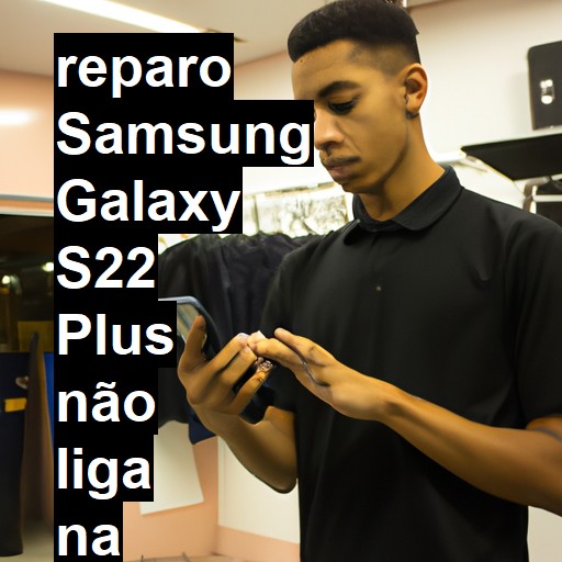 SAMSUNG GALAXY S22 PLUS NÃO LIGA | ConsertaSmart