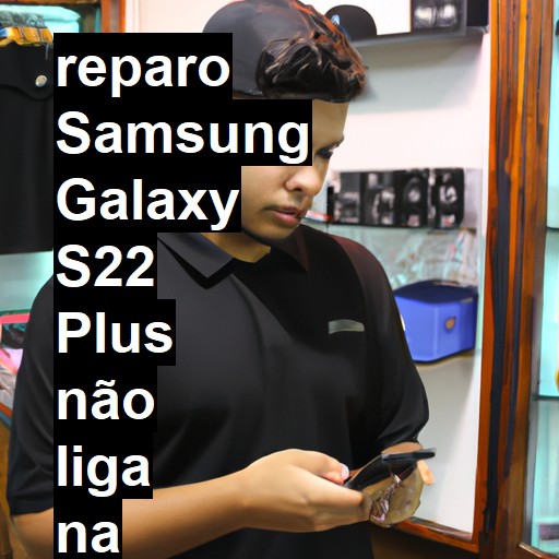 SAMSUNG GALAXY S22 PLUS NÃO LIGA | ConsertaSmart