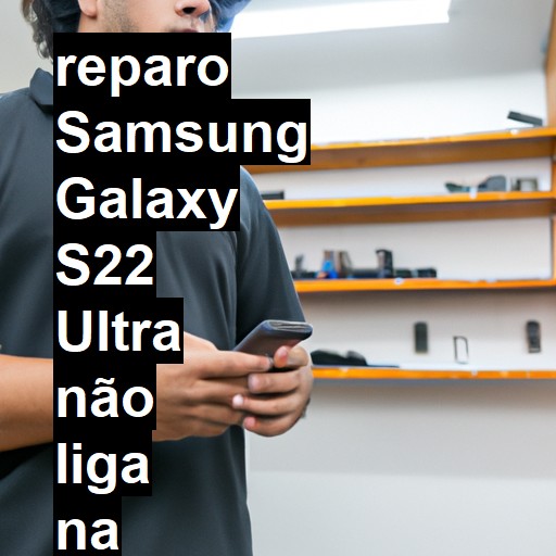SAMSUNG GALAXY S22 ULTRA NÃO LIGA | ConsertaSmart