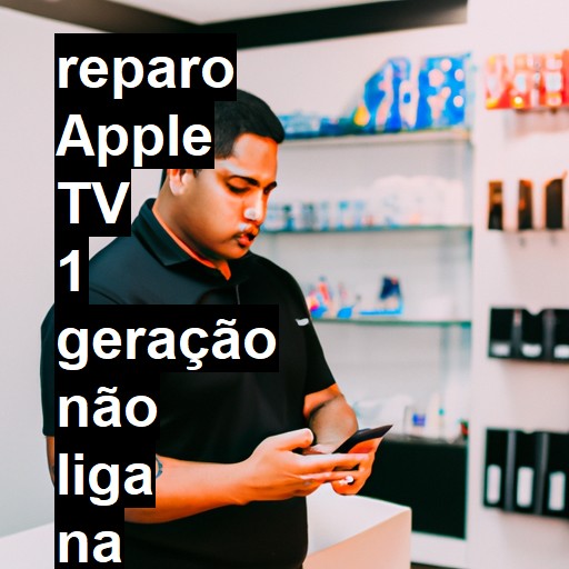 APPLE TV 1 GERAÇÃO NÃO LIGA | ConsertaSmart