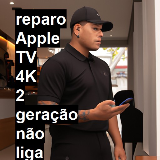 APPLE TV 4K 2 GERAÇÃO NÃO LIGA | ConsertaSmart