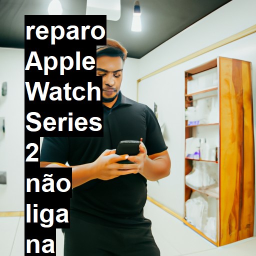 APPLE WATCH SERIES 2 NÃO LIGA | ConsertaSmart