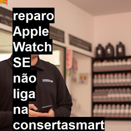 APPLE WATCH SE NÃO LIGA | ConsertaSmart