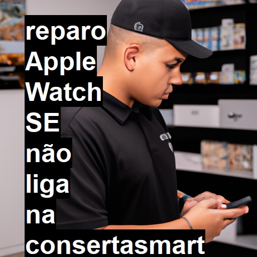 APPLE WATCH SE NÃO LIGA | ConsertaSmart