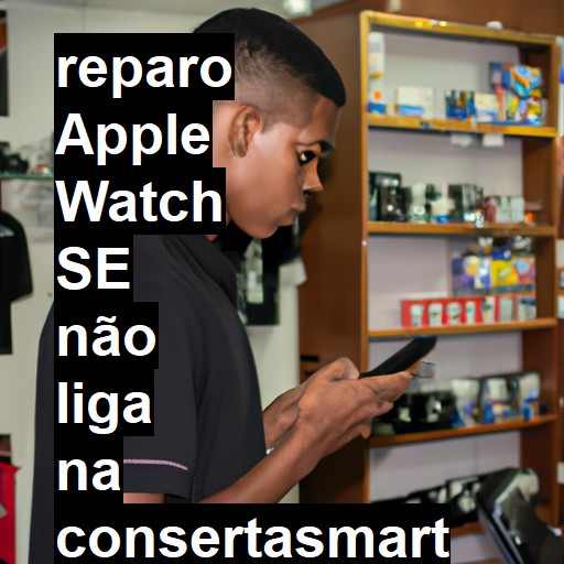 APPLE WATCH SE NÃO LIGA | ConsertaSmart