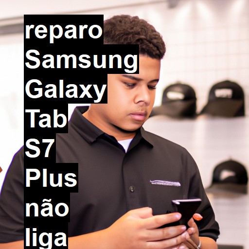 SAMSUNG GALAXY TAB S7 PLUS NÃO LIGA | ConsertaSmart