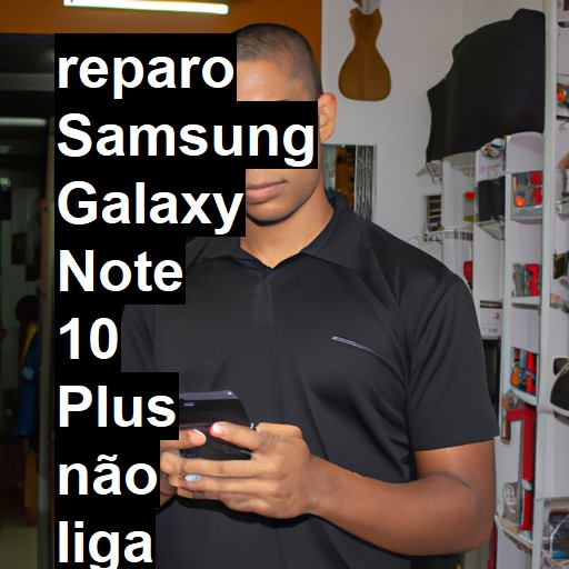 SAMSUNG GALAXY NOTE 10 PLUS NÃO LIGA | ConsertaSmart