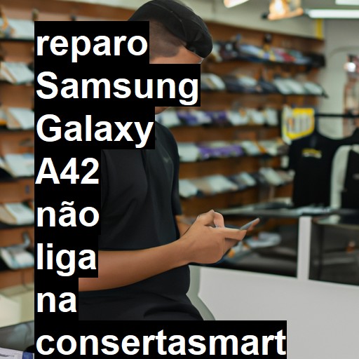 SAMSUNG GALAXY A42 NÃO LIGA | ConsertaSmart