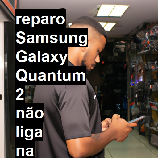 SAMSUNG GALAXY QUANTUM 2 NÃO LIGA | ConsertaSmart