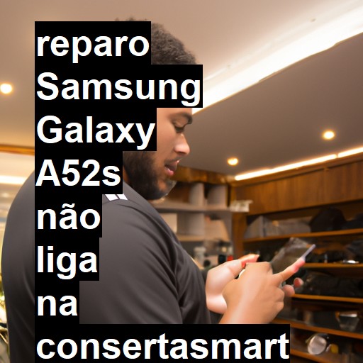 SAMSUNG GALAXY A52S NÃO LIGA | ConsertaSmart