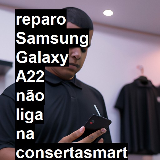 SAMSUNG GALAXY A22 NÃO LIGA | ConsertaSmart