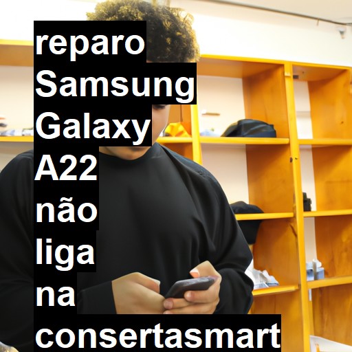 SAMSUNG GALAXY A22 NÃO LIGA | ConsertaSmart