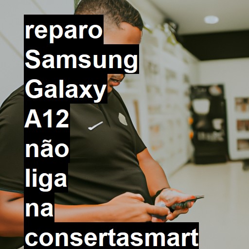 SAMSUNG GALAXY A12 NÃO LIGA | ConsertaSmart