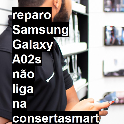 SAMSUNG GALAXY A02S NÃO LIGA | ConsertaSmart