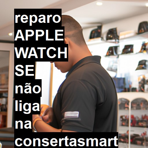 APPLE WATCH SE NÃO LIGA | ConsertaSmart