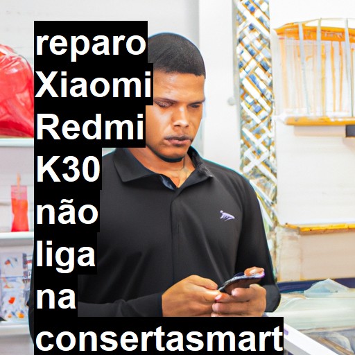 XIAOMI REDMI K30 NÃO LIGA | ConsertaSmart