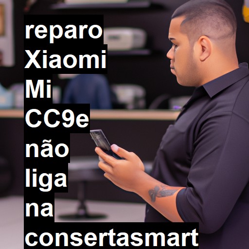 XIAOMI MI CC9E NÃO LIGA | ConsertaSmart