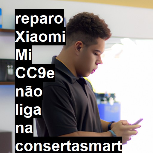 XIAOMI MI CC9E NÃO LIGA | ConsertaSmart