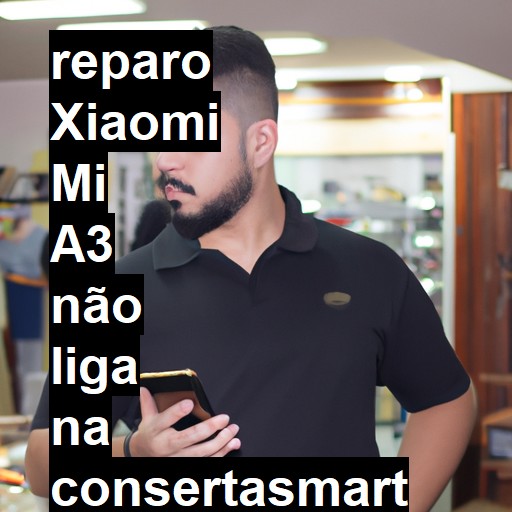 XIAOMI MI A3 NÃO LIGA | ConsertaSmart