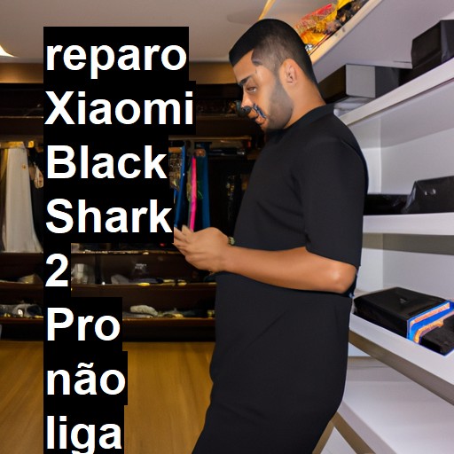 XIAOMI BLACK SHARK 2 PRO NÃO LIGA | ConsertaSmart