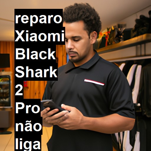 XIAOMI BLACK SHARK 2 PRO NÃO LIGA | ConsertaSmart