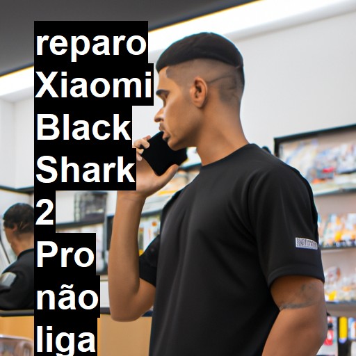 XIAOMI BLACK SHARK 2 PRO NÃO LIGA | ConsertaSmart