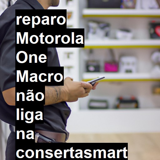 MOTOROLA ONE MACRO NÃO LIGA | ConsertaSmart