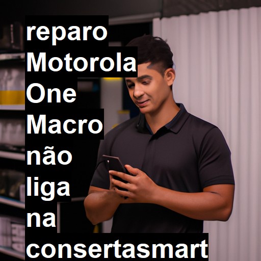 MOTOROLA ONE MACRO NÃO LIGA | ConsertaSmart