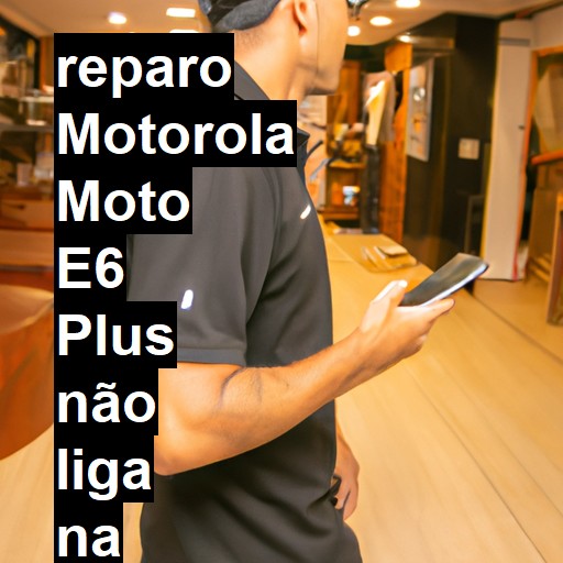 MOTOROLA MOTO E6 PLUS NÃO LIGA | ConsertaSmart