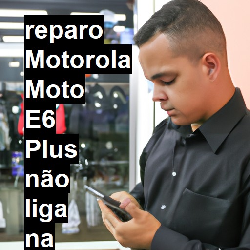 MOTOROLA MOTO E6 PLUS NÃO LIGA | ConsertaSmart