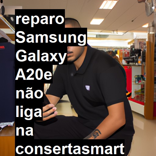 SAMSUNG GALAXY A20E NÃO LIGA | ConsertaSmart